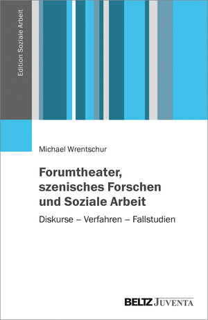 Buchcover Forumtheater, szenisches Forschen und Soziale Arbeit | Michael Wrentschur | EAN 9783779961161 | ISBN 3-7799-6116-4 | ISBN 978-3-7799-6116-1