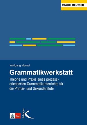 Grammatikwerkstatt: Theorie und Praxis eines prozessorientierten Grammatikunterrichts für die Primar- und Sekundarstufe