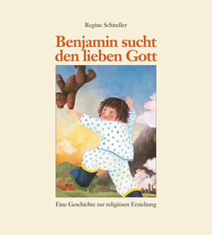 Benjamin sucht den lieben Gott. Eine Geschichte zur religiösen Erziehung