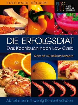 Die Erfolgsdiät. Das Kochbuch nach Low Carb