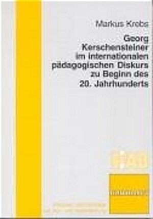 Georg Kerschensteiner im internationalen pädagogischen Diskurs zu Beginn des 20. Jahrhunderts. Analysen und Beiträge zur Aus- und Weiterbildung