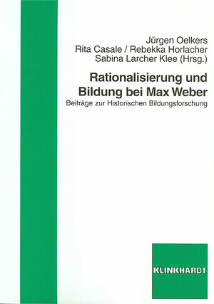 Rationalisierung und Bildung bei Max Weber. Beiträge zur Historischen Bildungsforschung