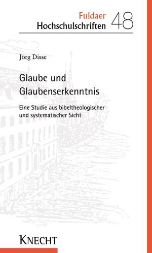 Glaube und Glaubenserkenntnis: Eine Studie aus bibeltheologischer und systematischer Sicht