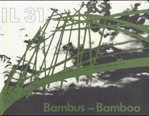 IL 31, Bambus. IL 31, Bamboo: Bambus als Baustoff / Bamboo as a Building Material. Bauen mit pflanzlichen Stäben / Building with Vegetal Rods