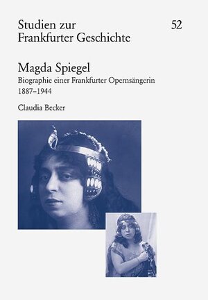 Magda Spiegel. 1887 - 1944. Biographie einer Frankfurter Opernsängerin