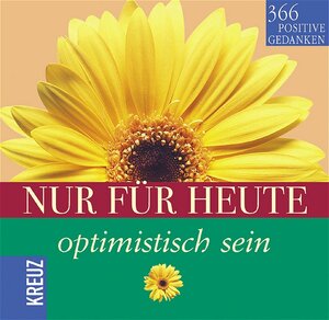 Nur für heute optimistisch sein. 366 positive Gedanken