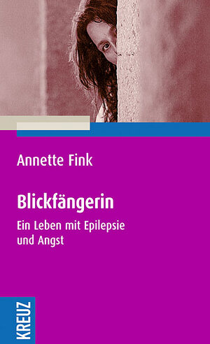 Blickfängerin. Ein Leben mit Epilepsie und Angst