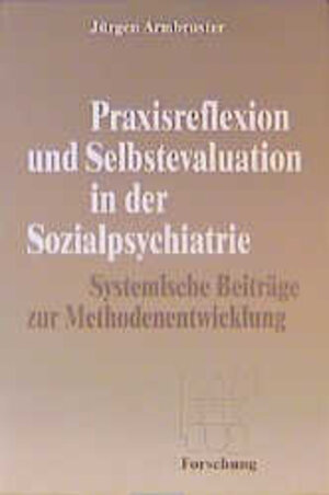 Praxisreflexion und Selbstevaluation in der Sozialpsychiatrie. Systemische Beiträge zur Methodenentwicklung