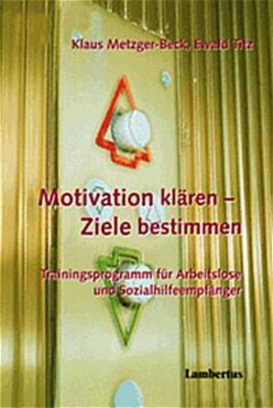 Motivation klären - Ziele bestimmen: Trainingsprogramm für Arbeitslose und Sozialhilfeempfänger