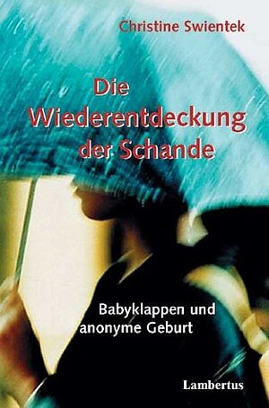 Die Wiederentdeckung der Schande - Babyklappen und anonyme Geburt