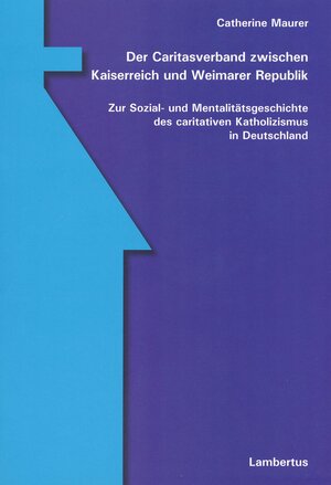 Buchcover Der Caritasverband zwischen Kaiserreich und Weimarer Republik | Catherine Maurer | EAN 9783784125800 | ISBN 3-7841-2580-8 | ISBN 978-3-7841-2580-0