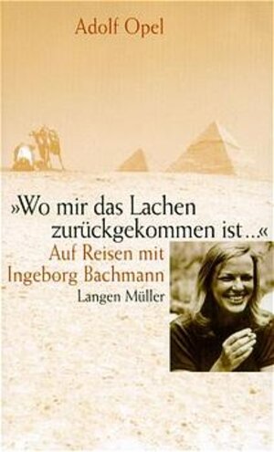 'Wo mir das Lachen zurückgekommen ist'. Auf Reisen mit Ingeborg Bachmann