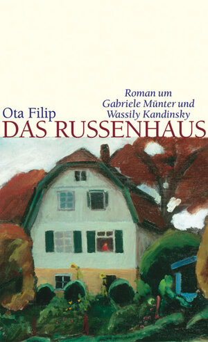 Das Russenhaus. Roman um Gabriele Münter und Wassily Kandinsky