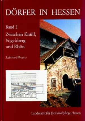 Dörfer in Hessen. Siedlungsformen - Hofformen - Hausformen: Dörfer in Hessen, Bd.2, Zwischen Knüll, Vogelsberg und Rhön: Siedlungsformen, Hofformen und Hausformen in Osthessen