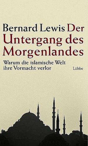 Der Untergang des Morgenlandes. Warum die islamische Welt die Vormacht verlor