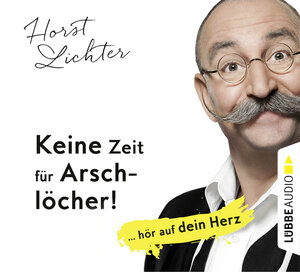 Buchcover Keine Zeit für Arschlöcher!: ... hör auf dein Herz | Horst Lichter | EAN 9783785755297 | ISBN 3-7857-5529-5 | ISBN 978-3-7857-5529-7