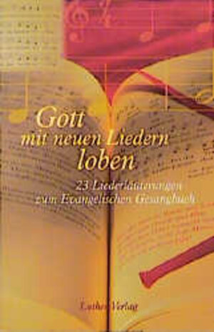 Gott mit neuen Liedern loben: 23 Liederläuterungen zum Evangelischen Gesangbuch