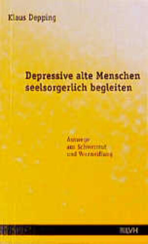 Depressive alte Menschen seelsorgerlich begleiten: Auswege aus Schwermut und Verzweiflung