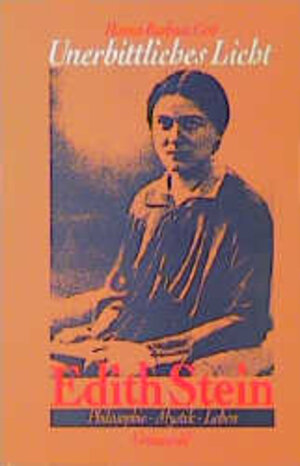 Unerbittliches Licht. Edith Stein. Philosophie, Mystik, Leben