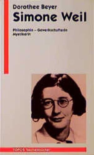 Simone Weil. Philosophin - Gewerkschafterin - Mystikerin.