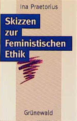 Skizzen zur Feministischen Ethik