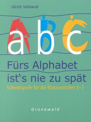Buchcover Fürs Alphabet ist's nie zu spät | Ulrich Vohland | EAN 9783786723790 | ISBN 3-7867-2379-6 | ISBN 978-3-7867-2379-0
