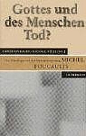 Gottes und des Menschen Tod? Die Theologie vor der Herausforderung Michel Foucaults