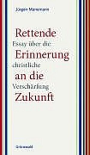 Buchcover Rettende Erinnerung an die Zukunft | Jürgen Manemann | EAN 9783786725473 | ISBN 3-7867-2547-0 | ISBN 978-3-7867-2547-3