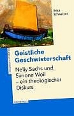 Geistliche Geschwisterschaft. Nelly Sachs und Simone Weil - ein theologischer Diskurs