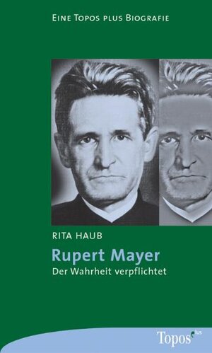 Rupert Mayer. Der Wahrheit verpflichtet.