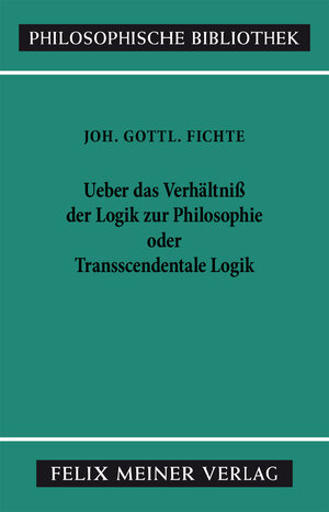 Buchcover Über das Verhältniss der Logik zur Philosophie oder Transscendentale Logik | Johann Gottlieb Fichte | EAN 9783787305322 | ISBN 3-7873-0532-7 | ISBN 978-3-7873-0532-2