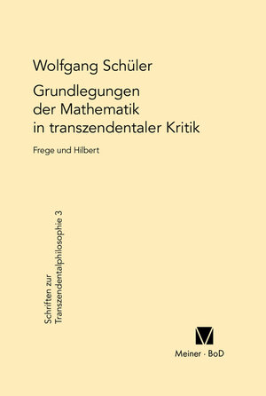 Buchcover Grundlegungen der Mathematik in transzendentaler Kritik | Wolfgang Schüler | EAN 9783787305568 | ISBN 3-7873-0556-4 | ISBN 978-3-7873-0556-8