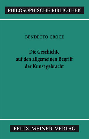 Buchcover Die Geschichte auf den allgemeinen Begriff der Kunst gebracht | Benedetto Croce | EAN 9783787306213 | ISBN 3-7873-0621-8 | ISBN 978-3-7873-0621-3