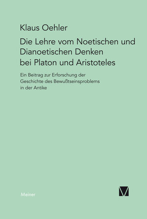 Buchcover Die Lehre vom Noetischen und Dianoetischen Denken bei Platon und Aristoteles | Klaus Oehler | EAN 9783787306534 | ISBN 3-7873-0653-6 | ISBN 978-3-7873-0653-4
