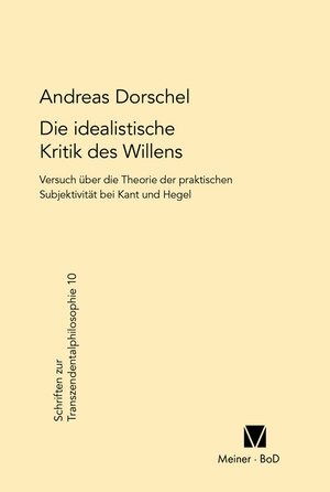Buchcover Die idealistische Kritik des Willens | Andreas Dorschel | EAN 9783787310463 | ISBN 3-7873-1046-0 | ISBN 978-3-7873-1046-3