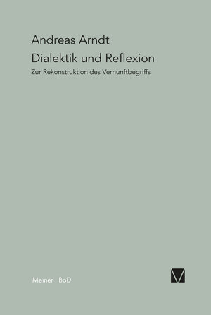 Buchcover Dialektik und Reflexion | Andreas Arndt | EAN 9783787311323 | ISBN 3-7873-1132-7 | ISBN 978-3-7873-1132-3