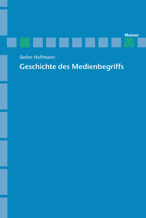 Buchcover Geschichte des Medienbegriffs | Stefan Hoffmann | EAN 9783787316076 | ISBN 3-7873-1607-8 | ISBN 978-3-7873-1607-6