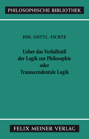 Buchcover Über das Verhältniss der Logik zur Philosophie oder Transscendentale Logik | Johann Gottlieb Fichte | EAN 9783787332175 | ISBN 3-7873-3217-0 | ISBN 978-3-7873-3217-5