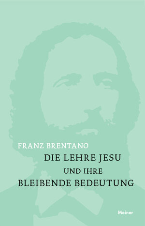 Buchcover Die Lehre Jesu und ihre bleibende Bedeutung | Franz Brentano | EAN 9783787335350 | ISBN 3-7873-3535-8 | ISBN 978-3-7873-3535-0