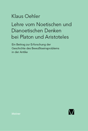 Buchcover Die Lehre vom Noetischen und Dianoetischen Denken bei Platon und Aristoteles | Klaus Oehler | EAN 9783787337231 | ISBN 3-7873-3723-7 | ISBN 978-3-7873-3723-1
