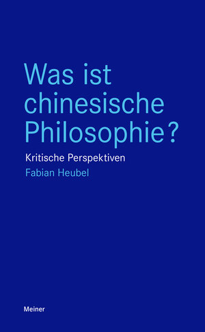 Buchcover Was ist chinesische Philosophie? | Fabian Heubel | EAN 9783787338085 | ISBN 3-7873-3808-X | ISBN 978-3-7873-3808-5