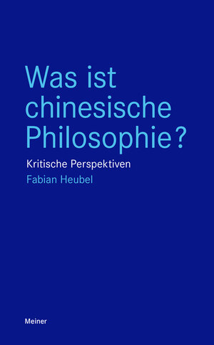 Buchcover Was ist chinesische Philosophie? | Fabian Heubel | EAN 9783787338610 | ISBN 3-7873-3861-6 | ISBN 978-3-7873-3861-0