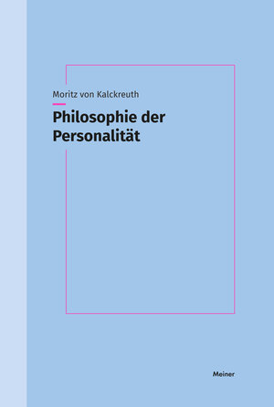 Buchcover Philosophie der Personalität | Moritz von Kalckreuth | EAN 9783787340262 | ISBN 3-7873-4026-2 | ISBN 978-3-7873-4026-2