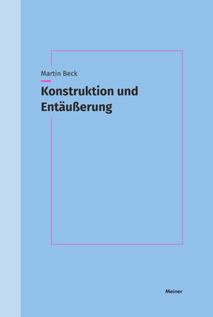 Buchcover Konstruktion und Entäußerung | Martin Beck | EAN 9783787340293 | ISBN 3-7873-4029-7 | ISBN 978-3-7873-4029-3