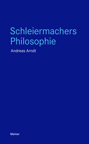 Buchcover Schleiermachers Philosophie | Andreas Arndt | EAN 9783787340507 | ISBN 3-7873-4050-5 | ISBN 978-3-7873-4050-7