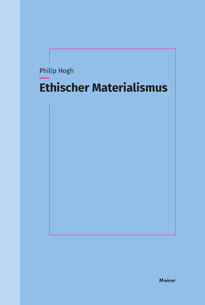 Buchcover Ethischer Materialismus | Philip Hogh | EAN 9783787346073 | ISBN 3-7873-4607-4 | ISBN 978-3-7873-4607-3