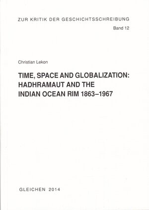 Buchcover Time, Space and Globalization: HADHRAMAUT AND THE INDIAN OCEAN RIM, 1863 - 1967 | Christian Lekon | EAN 9783788120337 | ISBN 3-7881-2033-9 | ISBN 978-3-7881-2033-7