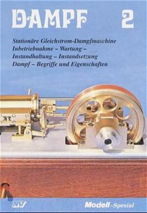 Dampf, Bd.2, Stationäre Gleichstrom-Dampfmaschine: Stationäre Gleichstrom-Dampfmaschine. Inbetriebnahme, Wartung, Instandhaltung, Instandsetzung. Begriffe und Eigenschaften