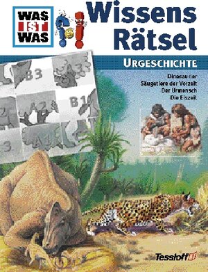 Was ist Was WissensRätsel. Urgeschichte. Dinosaurier. Säugetiere der Vorzeit. Der Urmensch. Die Eiszeit