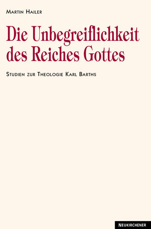 Die Unbegreiflichkeit des Reiches Gottes. Studien zur Theologie Karl Barths